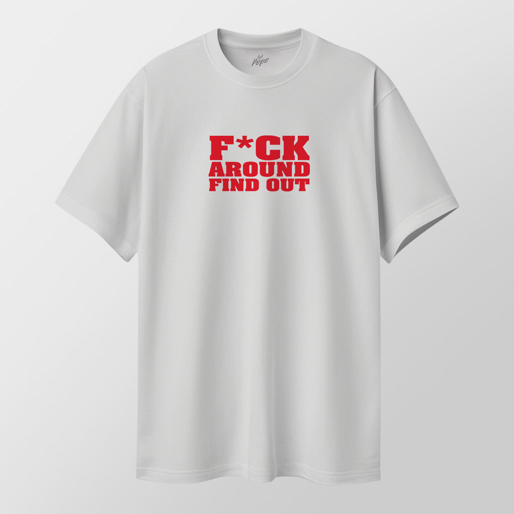 F*CK AROUND FIND OUT - T-Shirt